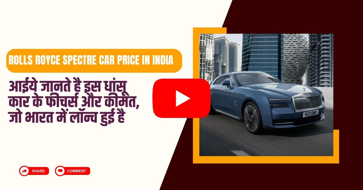 Rolls Royce Spectre Car Price In India: आईये जानते है इस धांसू कार के फीचर्स और कीमत, जो भारत में लॉन्च हुई है