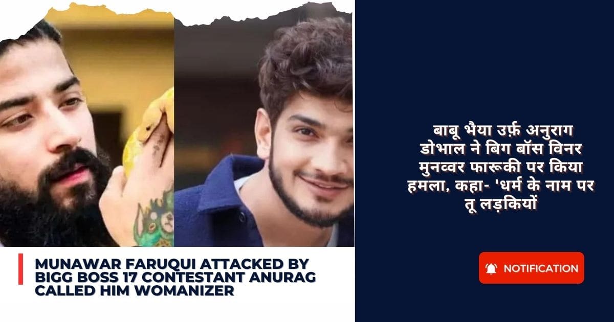 Munawar faruqui attacked by bigg boss 17 contestant anurag Called him womanizer : बाबू भैया उर्फ़ अनुराग डोभाल ने बिग बॉस विनर मुनव्वर फारूकी पर किया हमला, कहा- ‘धर्म के नाम पर तू लड़कियों