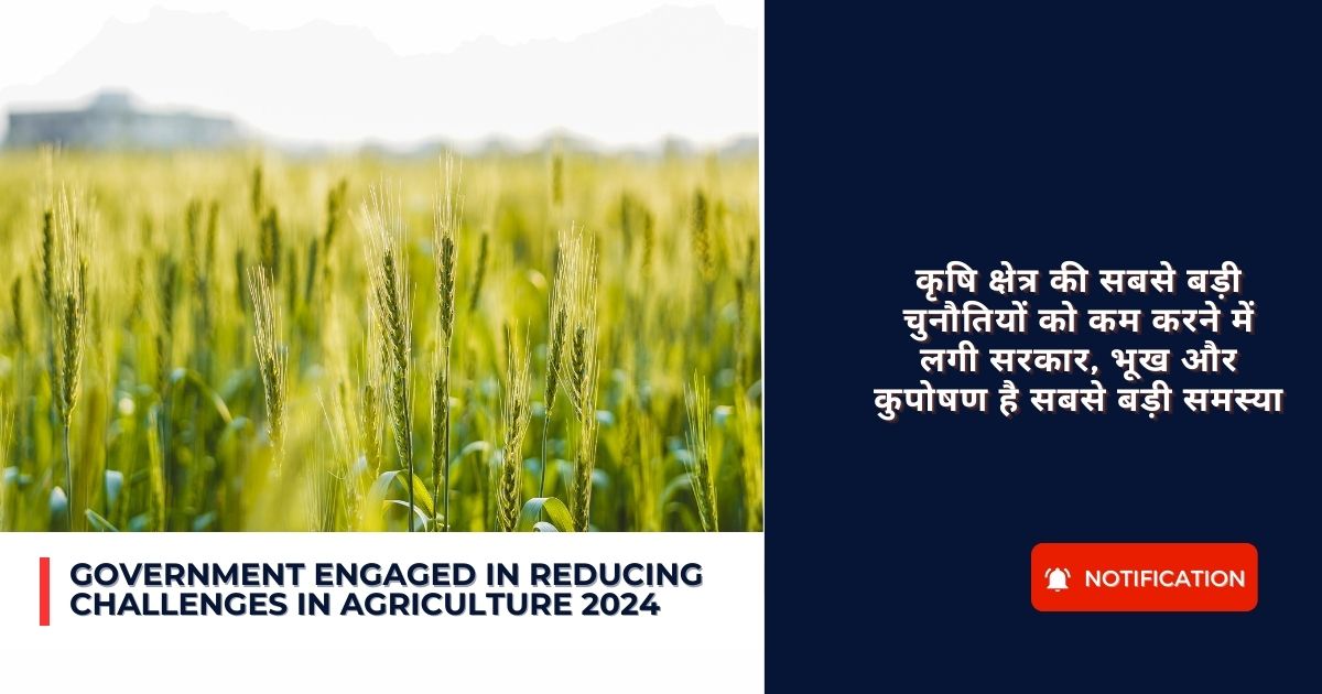 Government engaged in reducing challenges in agriculture 2024 : कृषि क्षेत्र की सबसे बड़ी चुनौतियों को कम करने में लगी सरकार, भूख और कुपोषण है सबसे बड़ी समस्या