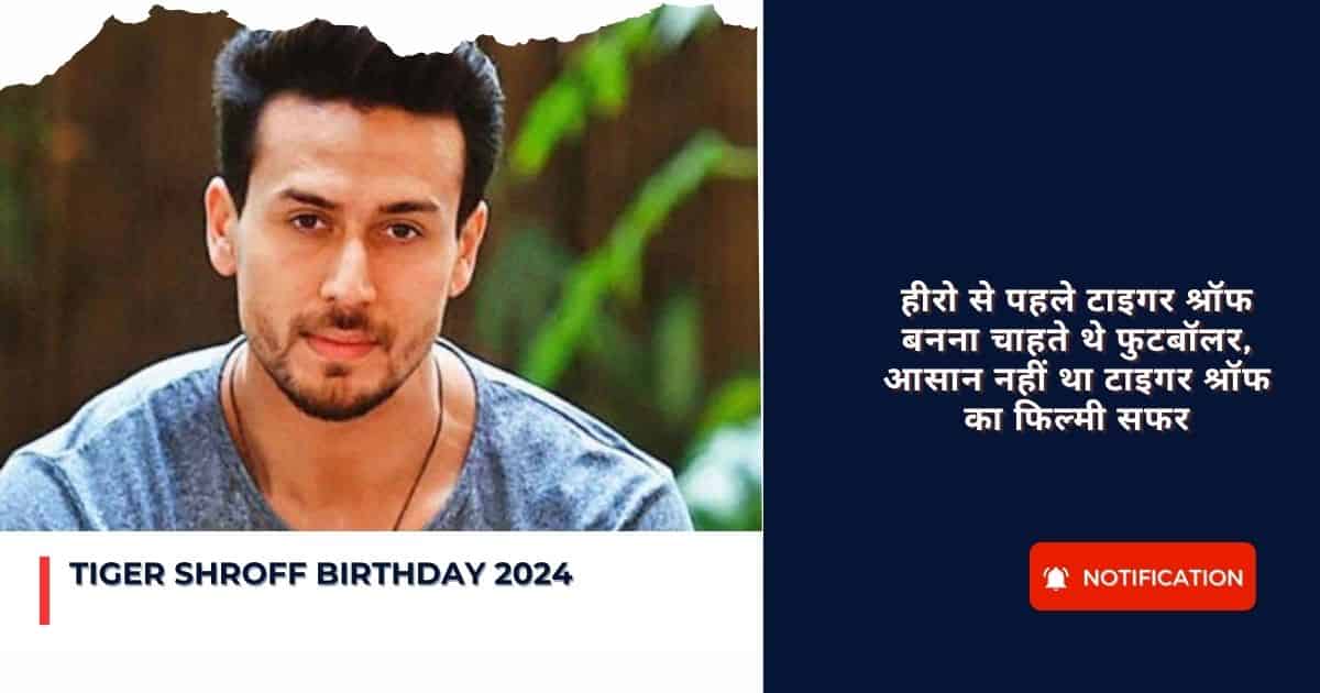 Tiger Shroff Birthday 2024 : हीरो से पहले टाइगर श्रॉफ बनना चाहते थे फुटबॉलर, आसान नहीं था टाइगर श्रॉफ का फिल्मी सफर