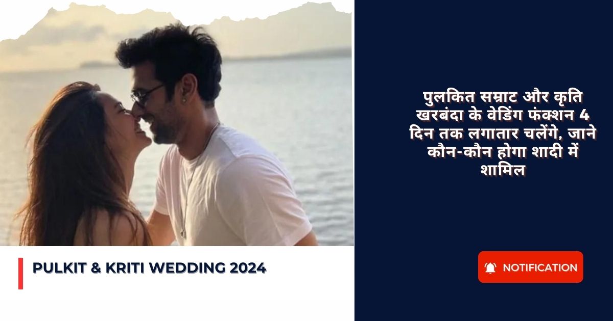 Pulkit & Kriti Wedding 2024 :पुलकित सम्राट और कृति खरबंदा के वेडिंग फंक्शन 4 दिन तक लगातार चलेंगे, जाने कौन-कौन होगा शादी में शामिल