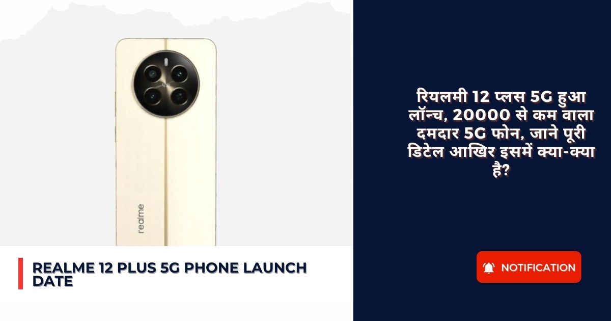 Realme 12 Plus 5G Phone launch Date : रियलमी 12 प्लस 5G हुआ लॉन्च, 20000 से कम वाला दमदार 5G फोन, जाने पूरी डिटेल आखिर इसमें क्या-क्या है?